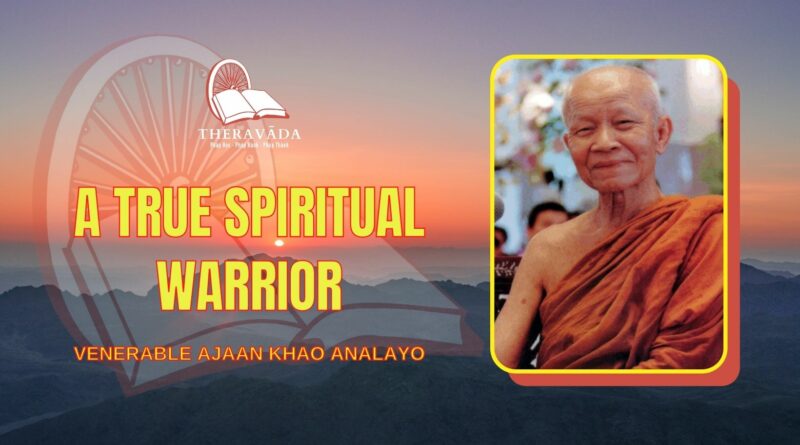 A TRUE SPIRITUAL WARRIOR - VENERABLE AJAAN KHAO ANALAYO
