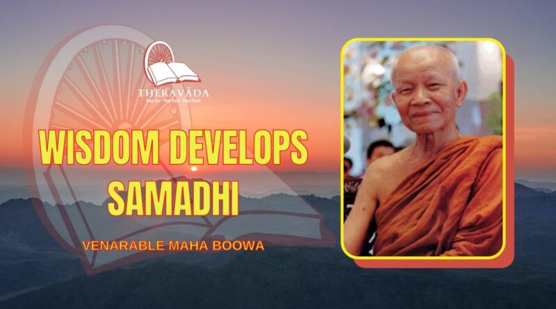 WISDOM DEVELOPS SAMADHI - VENARABLE MAHA BOOWA
