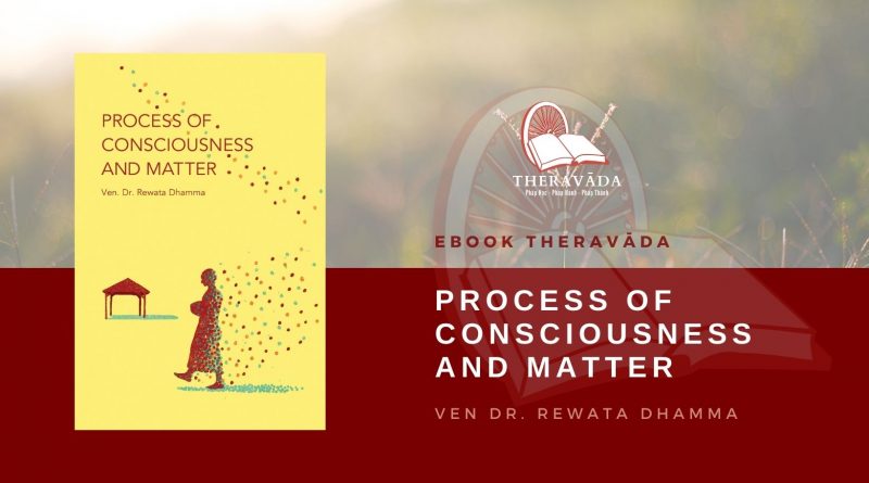 PROCESS OF CONSCIOUSNESS AND MATTER - VEN DR REWATA DHAMMA