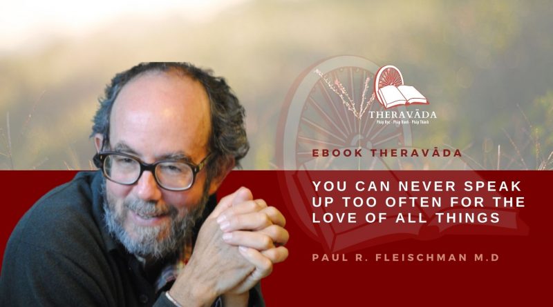 YOU CAN NEVER SPEAK UP TOO OFTEN FOR THE LOVE OF ALL THINGS - PAUL R. FLEISCHMAN M.D