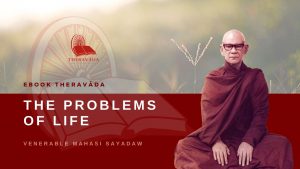 THE PROBLEMS OF LIFE - VENERABLE MAHASI SAYADAW