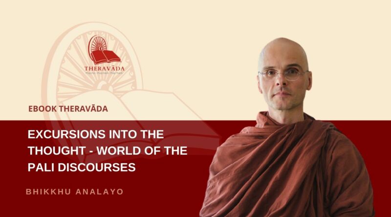 EXCURSIONS INTO THE THOUGHT WORLD OF THE PALI DISCOURSES BHIKKHU ANALAYO Theravada